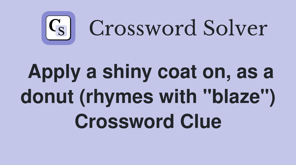 Apply a shiny coat on, as a donut (rhymes with "blaze") Crossword